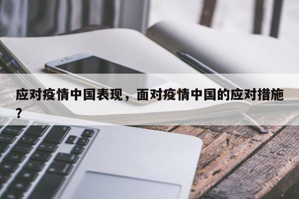 应对疫情中国表现，面对疫情中国的应对措施？-第1张图片-3721新闻