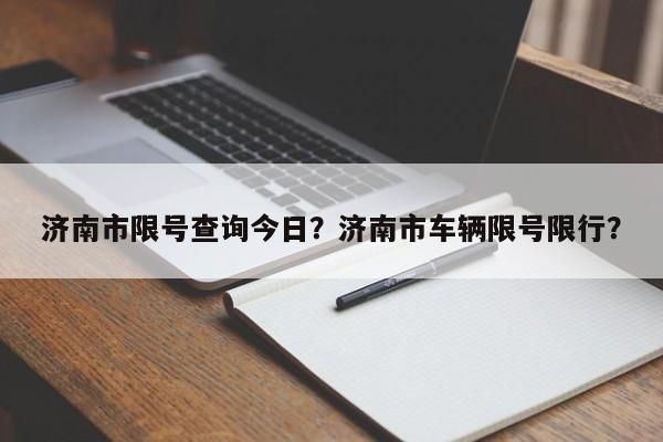 济南市限号查询今日？济南市车辆限号限行？-第1张图片-3721新闻