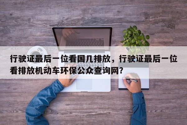 行驶证最后一位看国几排放，行驶证最后一位看排放机动车环保公众查询网？-第1张图片-3721新闻