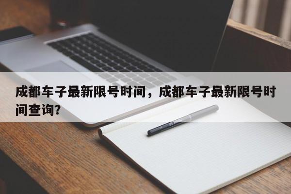 成都车子最新限号时间，成都车子最新限号时间查询？-第1张图片-3721新闻