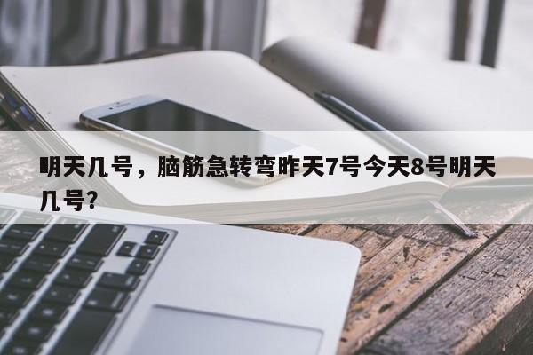 明天几号，脑筋急转弯昨天7号今天8号明天几号？-第1张图片-3721新闻
