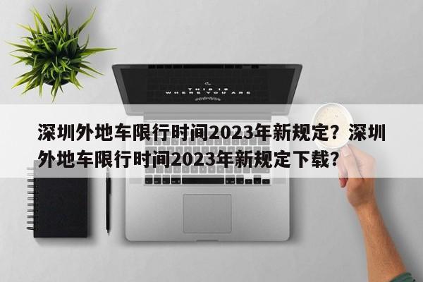 深圳外地车限行时间2023年新规定？深圳外地车限行时间2023年新规定下载？-第1张图片-3721新闻
