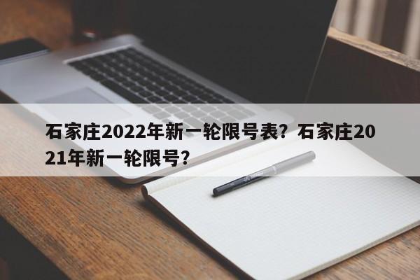 石家庄2022年新一轮限号表？石家庄2021年新一轮限号？-第1张图片-3721新闻