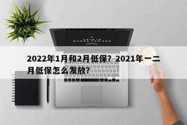 2022年1月和2月低保？2021年一二月低保怎么发放？-第1张图片-3721新闻