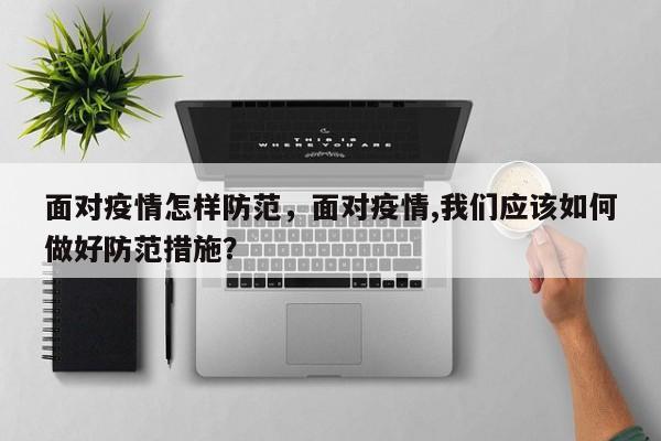 面对疫情怎样防范，面对疫情,我们应该如何做好防范措施？-第1张图片-3721新闻
