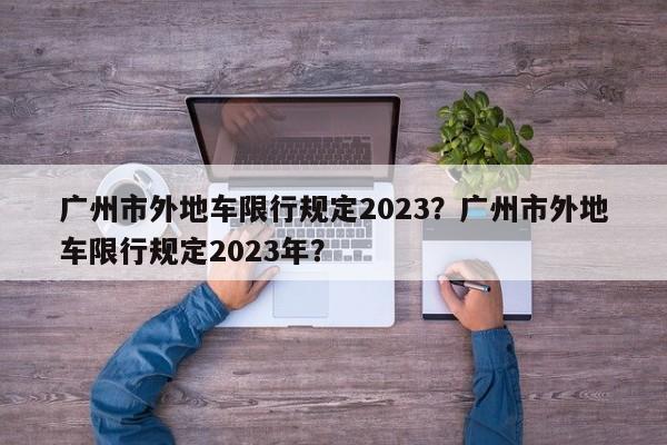 广州市外地车限行规定2023？广州市外地车限行规定2023年？-第1张图片-3721新闻