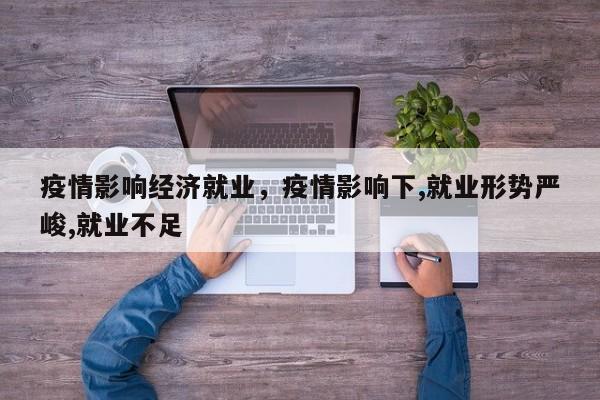 疫情影响经济就业，疫情影响下,就业形势严峻,就业不足-第1张图片-3721新闻