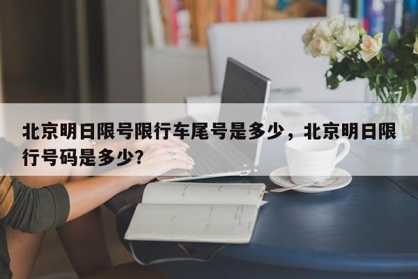 北京明日限号限行车尾号是多少，北京明日限行号码是多少？-第1张图片-3721新闻