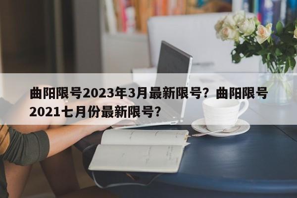 曲阳限号2023年3月最新限号？曲阳限号2021七月份最新限号？-第1张图片-3721新闻