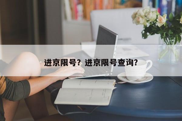 进京限号？进京限号查询？-第1张图片-3721新闻