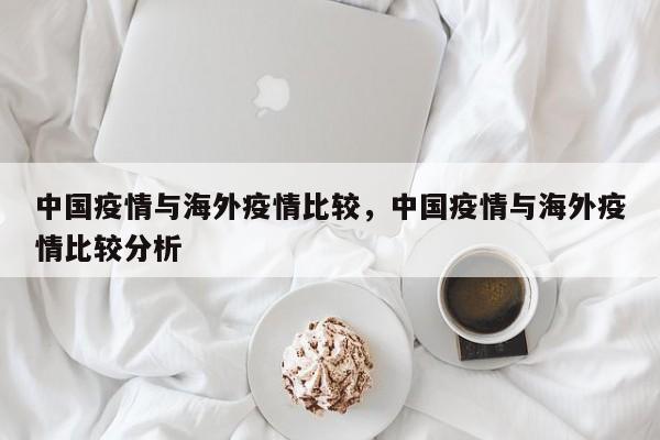中国疫情与海外疫情比较，中国疫情与海外疫情比较分析-第1张图片-3721新闻