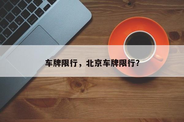 车牌限行，北京车牌限行？-第1张图片-3721新闻