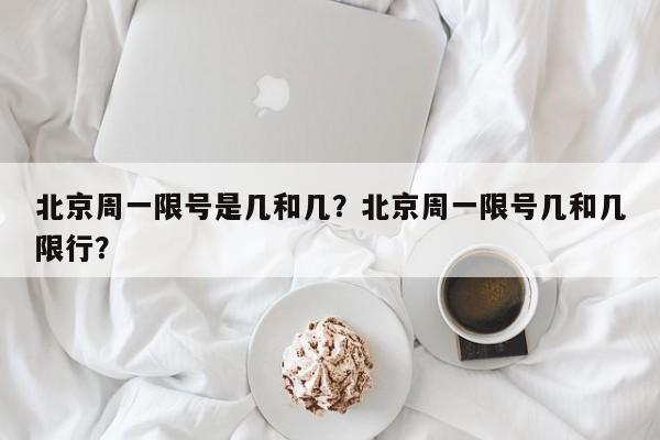 北京周一限号是几和几？北京周一限号几和几限行？-第1张图片-3721新闻
