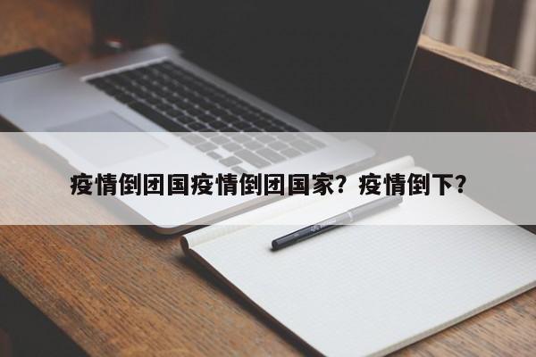 疫情倒团国疫情倒团国家？疫情倒下？-第1张图片-3721新闻