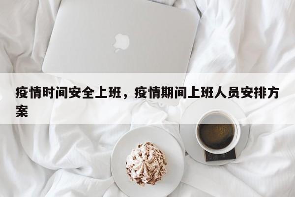 疫情时间安全上班，疫情期间上班人员安排方案-第1张图片-3721新闻