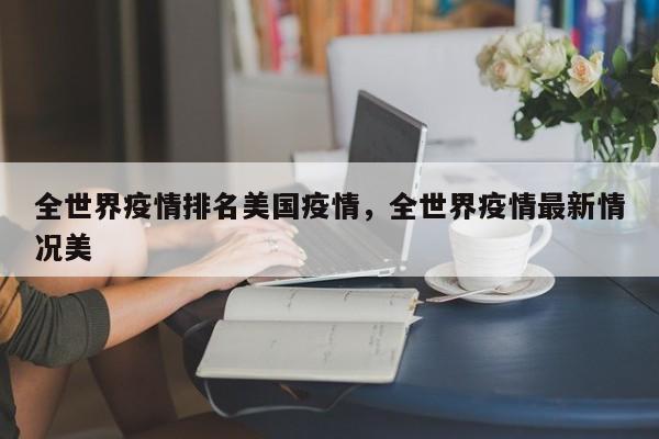 全世界疫情排名美国疫情，全世界疫情最新情况美-第1张图片-3721新闻