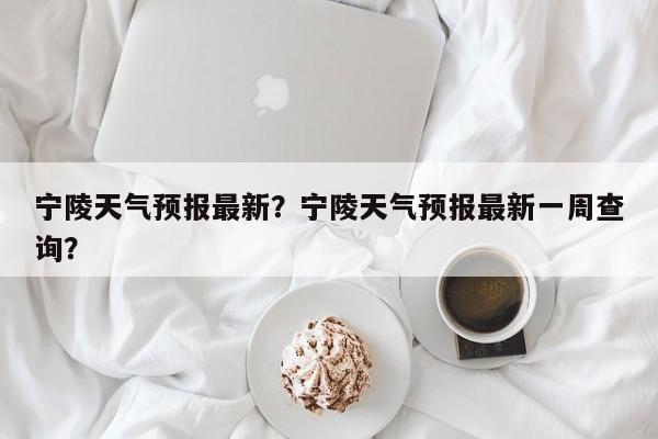 宁陵天气预报最新？宁陵天气预报最新一周查询？-第1张图片-3721新闻