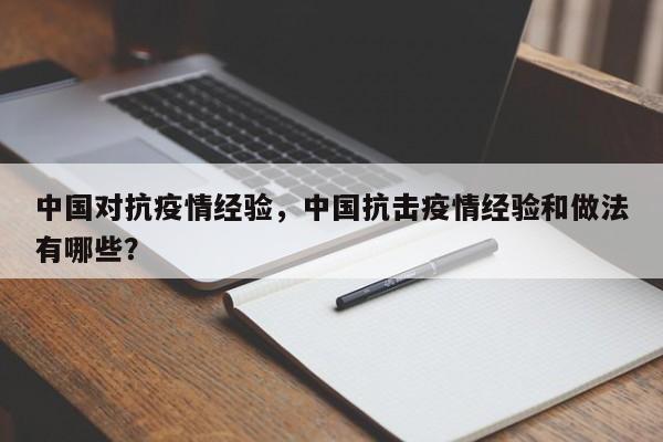 中国对抗疫情经验，中国抗击疫情经验和做法有哪些？-第1张图片-3721新闻
