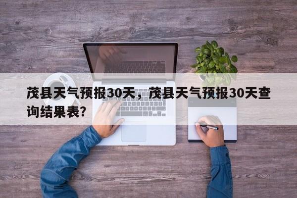 茂县天气预报30天，茂县天气预报30天查询结果表？-第1张图片-3721新闻