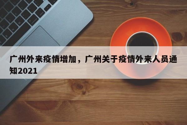 广州外来疫情增加，广州关于疫情外来人员通知2021-第1张图片-3721新闻