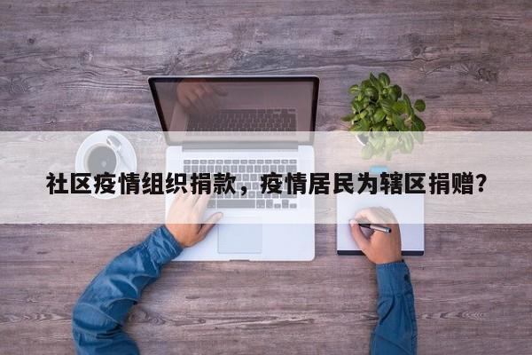 社区疫情组织捐款，疫情居民为辖区捐赠？-第1张图片-3721新闻