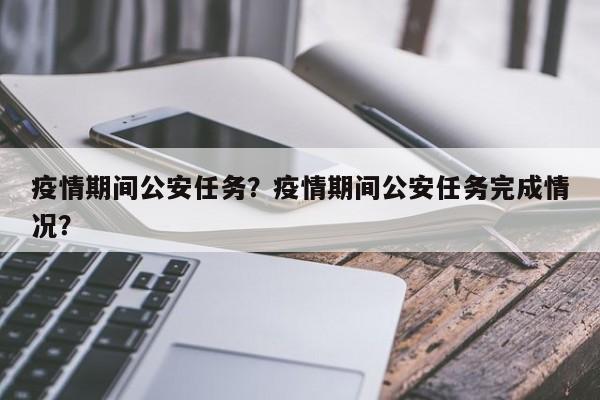 疫情期间公安任务？疫情期间公安任务完成情况？-第1张图片-3721新闻