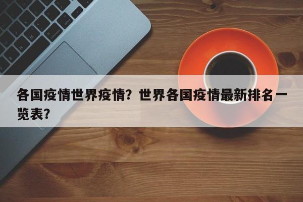 各国疫情世界疫情？世界各国疫情最新排名一览表？-第1张图片-3721新闻