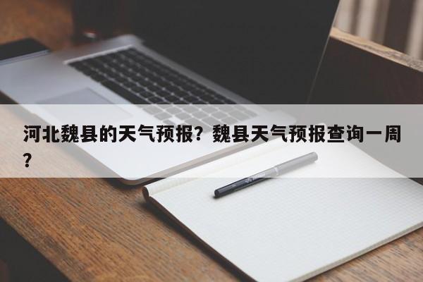 河北魏县的天气预报？魏县天气预报查询一周？-第1张图片-3721新闻