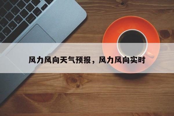 风力风向天气预报，风力风向实时-第1张图片-3721新闻