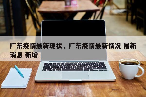 广东疫情最新现状，广东疫情最新情况 最新消息 新增-第1张图片-3721新闻