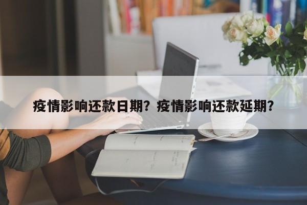 疫情影响还款日期？疫情影响还款延期？-第1张图片-3721新闻