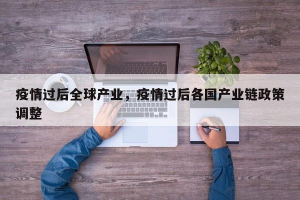 疫情过后全球产业，疫情过后各国产业链政策调整-第1张图片-3721新闻