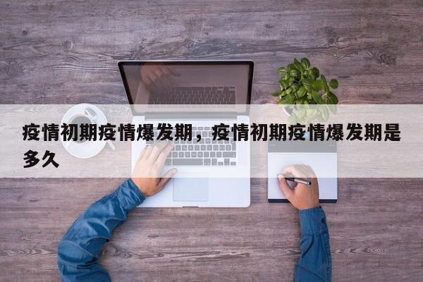 疫情初期疫情爆发期，疫情初期疫情爆发期是多久-第1张图片-3721新闻