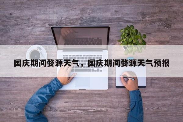 国庆期间婺源天气，国庆期间婺源天气预报-第1张图片-3721新闻