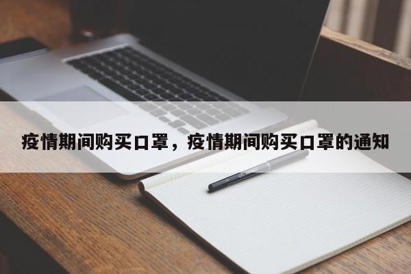 疫情期间购买口罩，疫情期间购买口罩的通知-第1张图片-3721新闻