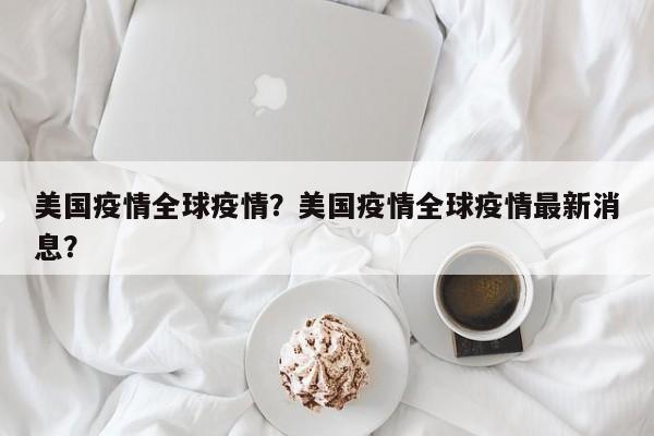 美国疫情全球疫情？美国疫情全球疫情最新消息？-第1张图片-3721新闻