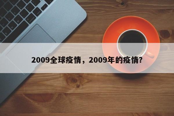 2009全球疫情，2009年的疫情？-第1张图片-3721新闻