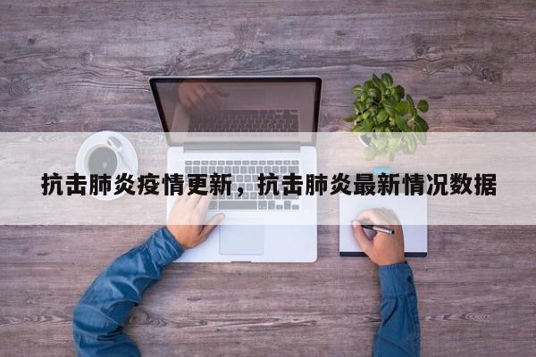 抗击肺炎疫情更新，抗击肺炎最新情况数据-第1张图片-3721新闻