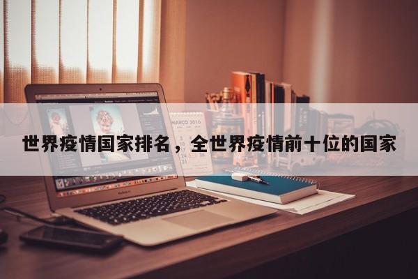 世界疫情国家排名，全世界疫情前十位的国家-第1张图片-3721新闻