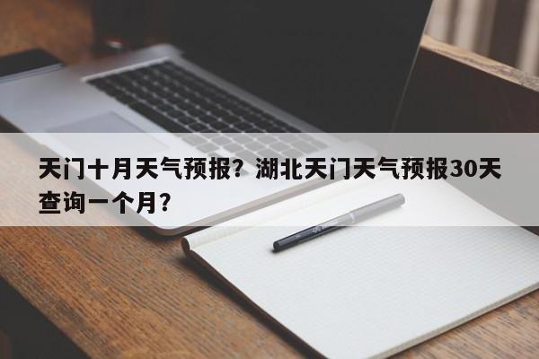 天门十月天气预报？湖北天门天气预报30天查询一个月？-第1张图片-3721新闻