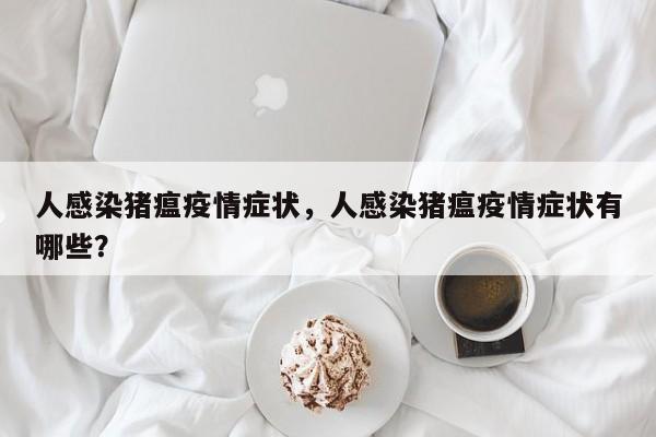 人感染猪瘟疫情症状，人感染猪瘟疫情症状有哪些？-第1张图片-3721新闻