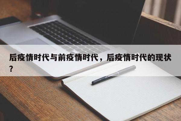 后疫情时代与前疫情时代，后疫情时代的现状？-第1张图片-3721新闻