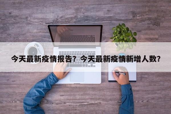 今天最新疫情报告？今天最新疫情新增人数？-第1张图片-3721新闻