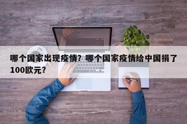 哪个国家出现疫情？哪个国家疫情给中国捐了100欧元？-第1张图片-3721新闻
