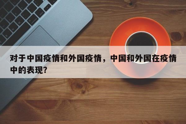 对于中国疫情和外国疫情，中国和外国在疫情中的表现？-第1张图片-3721新闻