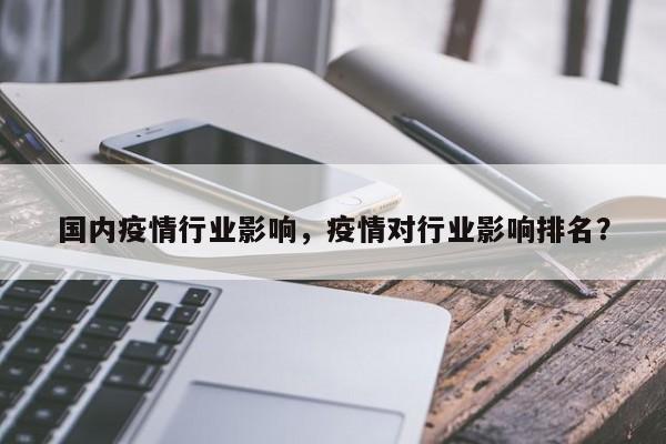 国内疫情行业影响，疫情对行业影响排名？-第1张图片-3721新闻