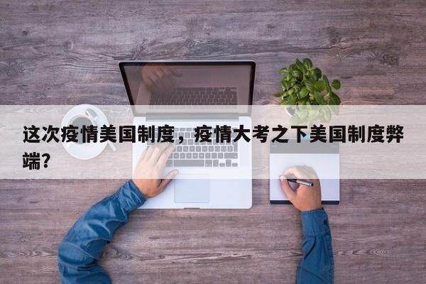 这次疫情美国制度，疫情大考之下美国制度弊端？-第1张图片-3721新闻