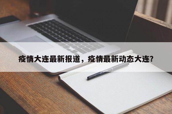 疫情大连最新报道，疫情最新动态大连？-第1张图片-3721新闻
