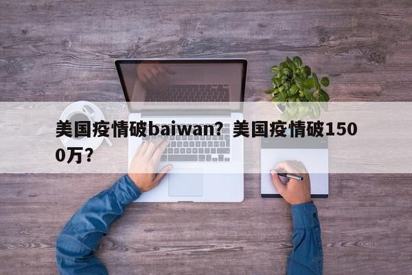 美国疫情破baiwan？美国疫情破1500万？-第1张图片-3721新闻