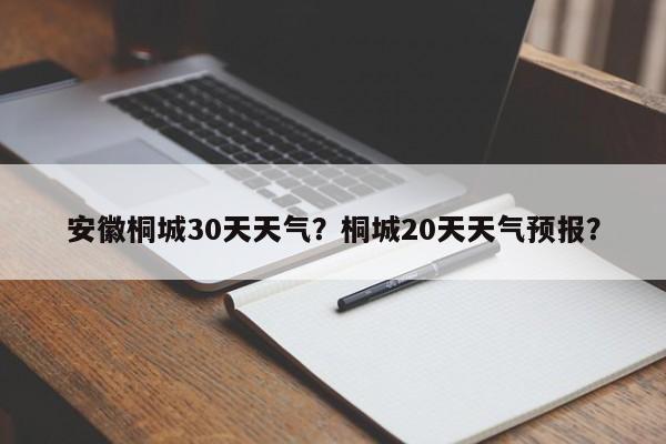 安徽桐城30天天气？桐城20天天气预报？-第1张图片-3721新闻